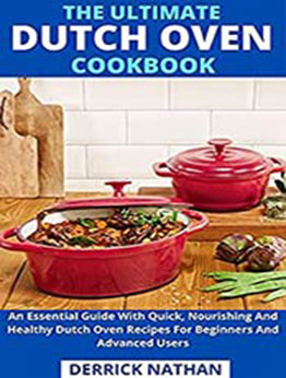 The Ultimate Dutch Oven Cookbook: An Essential Guide With Quick, Nourishing And Healthy Dutch Oven Recipes For Beginners And Advanced Users by Derrick Nathan [EPUB:B094YWYQ6T ]