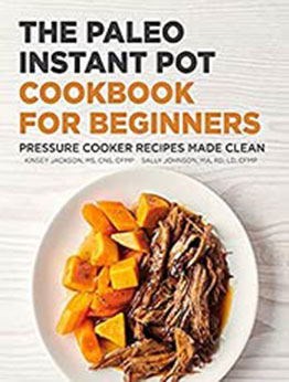 The Paleo Instant Pot Cookbook for Beginners: Pressure Cooker Recipes Made Clean by Kinsey Jackson MS CNS CFMP [EPUB:B095DYK1CR ]