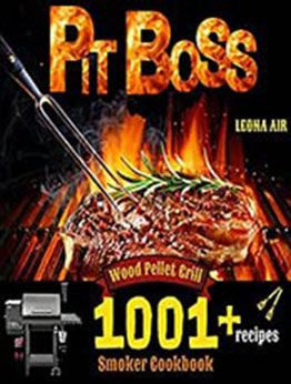 Pit Boss Wood Pellet Smoker and Grill Cookbook: The Complete Guide with 1001+ Juicy and Flavorful Recipes. Become the Undisputed Pitmaster of the Neighborhood! by Leona Air [EPUB:B0965RBV8T ]