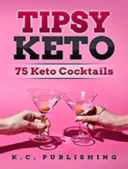 Tipsy Keto : A Keto Diet Cocktails Cookbook With 75 Low Carb Creations For The Ketogenic Diet by Jordan Casey [EPUB:B096L7RVVQ ]