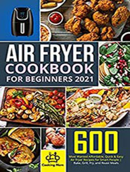 Air Fryer Cookbook for Beginners 2021: 600 Most Wanted Affordable, Quick & Easy Air Fryer Recipes for Smart People | Bake, Grill, Fry, and Roast Meals by Ensley Enfield [EPUB:B096PKMWSJ ]