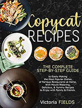 Copycat Recipes: +200 Delicious, Healthy, Quick & Easy-To-Prepare Recipes from the Best Restaurants in the World by Victoria Fields [EPUB:B096SVLNV4 ]