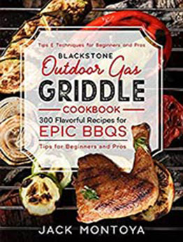 BLACKSTONE Outdoor Gas Griddle Cookbook : 300 Flavorful Recipes for Epic BBQs | Tips for Beginners and Pros by Jack Montoya [EPUB:B0977RTVNV ]