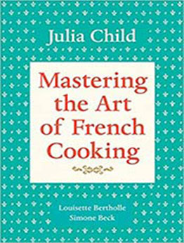 Mastering the Art of French Cooking, Volume 1: A Cookbook by Julia Child [EPUB:0394721780 ]