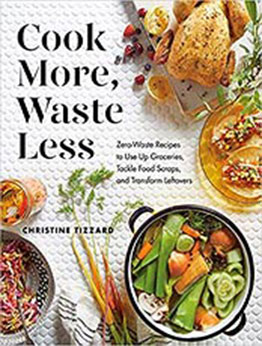 Cook More, Waste Less: Zero-Waste Recipes to Use Up Groceries, Tackle Food Scraps, and Transform Leftovers by Christine Tizzard [EPUB:0525610650 ]