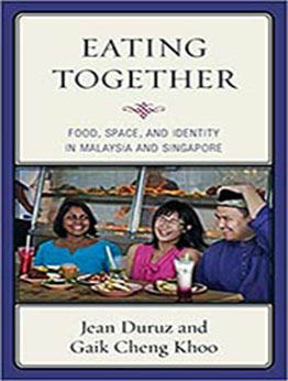 Eating Together: Food, Space, and Identity in Malaysia and Singapore (Rowman & Littlefield Studies in Food and Gastronomy) by Jean Duruz [EPUB:1442227400 ]