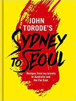 John Torode's Sydney to Seoul: Recipes from my travels in Australia and the Far East by John Torode [EPUB:1472225864 ]