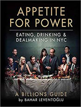 Appetite for Power: Eating, Drinking & Dealmaking in NYC: A Billions Guide by Bahar Leventoglu [EPUB:1510757295 ]