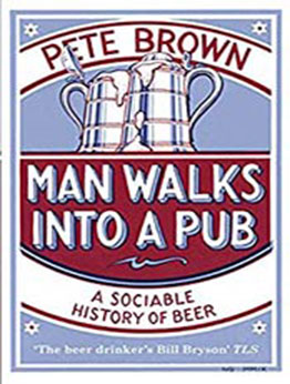 Man Walks Into A Pub: A Sociable History of Beer (Fully Updated Second Edition) by Pete Brown [EPUB:B005GUZ0MW ]