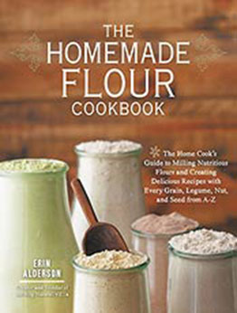 The Homemade Flour Cookbook: The Home Cook's Guide to Milling Nutritious Flours and Creating Delicious Recipes with Every Grain, Legume, Nut, and Seed from A-Z by Erin Alderson [PDF: B00KRQ24QA]