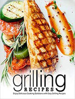 Grilling Recipes: Enjoy Delicious Cooking Outdoors with Easy Grilling Recipes (2nd Edition) by BookSumo Press [PDF:B0858STDBG ]