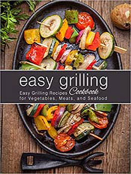 Easy Grilling Cookbook: Easy Grilling Recipes for Vegetables, Meats, and Seafood (2nd Edition) by BookSumo Press [PDF:B0858VPQ3L ]