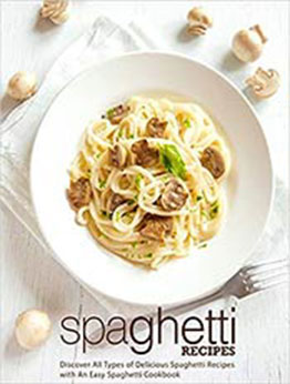 Spaghetti Recipes: Discover All Types of Delicious Spaghetti Recipes with An Easy Spaghetti Cookbook (2nd Edition) by BookSumo Press [PDF:B0863TWD8G ]