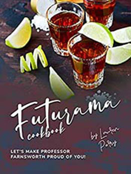 Futurama Cookbook: Let's Make Professor Farnsworth Proud of You! by Lauren Perry [EPUB:B08R3N3T32 ]