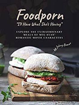 Foodporn: "I'll Have What She's Having": Explore the Extraordinary Meals of Meg Ryan' Romantic Movie Characters by Johny Bomer [EPUB:B08VNH1SBZ ]