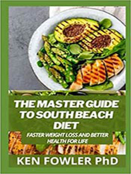 The Master Guide To South Beach Diet: Faster Weight Loss and Better Health for Life by Ken Fowler PhD [EPUB:B095GG2B7Q ]