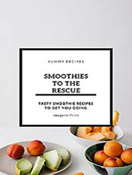 SMOOTHIES TO THE RESCUE: Tasty Smoothie Recipes To Get You Going by Imogene Price [EPUB:B095KR17L8 ]