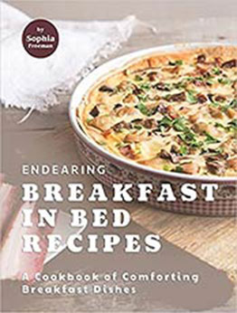 Endearing Breakfast in Bed Recipes: A Cookbook of Comforting Breakfast Dishes by Sophia Freeman [EPUB:B095LH5CK1 ]