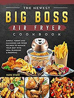 The Newest Big Boss Air Fryer Cookbook: Simple, Yummy and Cleansing Air Fryer Recipes to Manage Your Diet with Meal Planning & Prepping by Mark Starr [EPUB:B095LWQPF7 ]