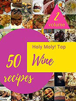 Holy Moly! Top 50 Wine Recipes Volume 2: A Timeless Wine Cookbook by Stacey R. Le [EPUB:B095RVMZ5R ]