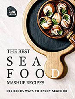 The Best Seafood Mashup Recipes: Delicious Ways to Enjoy Seafood! by Ava Archer [EPUB:B097YNW9JT ]