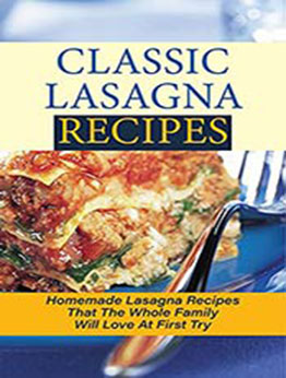 Classic Lasagna Recipes: Homemade Lasagna Recipes That The Whole Family Will Love At First Try: Lasagna A Baked Pasta Cookbook by Drusilla Abusufait [EPUB:B098DJN8NJ ]