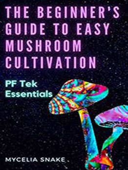 The Beginners Guide to Easy Mushroom Cultivation: PF Tek Essentials by Mycelia Snake [EPUB:B098NXH5TD ]