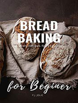 Bread Baking: Top testy recipes for beginners (Homemade Bread Baking II) by P.J. Jolie [EPUB:B0999P35XQ ]