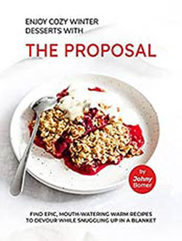 Enjoy Cozy Winter Desserts with The Proposal: Find Epic, Mouth-Watering Warm Recipes to Devour While Snuggling Up in A Blanket by Johny Bomer [EPUB:B099RQ8FXF ]