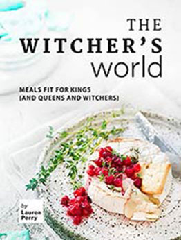 The Witcher's World: Meals Fit for Kings (and Queens and Witchers) by Lauren Perry [EPUB:B09C1XNQJJ ]