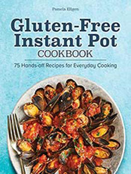 Gluten-Free Instant Pot Cookbook;75 Hands-Off Recipes for Everyday Cooking by Pamela Ellgen [EPUB:B09D5KGV8T ]