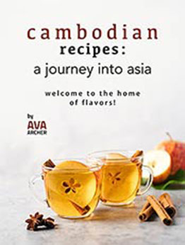 Cambodian Recipes: A Journey into Asia: Welcome to the Home of Flavors! by Ava Archer [EPUB:B09DBQYWQV ]