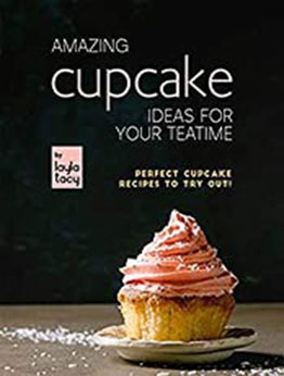 Amazing Cupcake Ideas for Your Teatime: Perfect Cupcake Recipes to Try Out! by Layla Tacy [EPUB:B09F2ZPYG1 ]