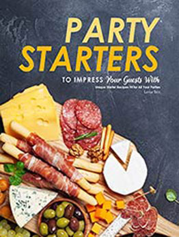 Party Starters to Impress Your Guests With: Unique Starter Recipes Fit for All Your Parties by Layla Tacy [EPUB:B09F39WJNT ]