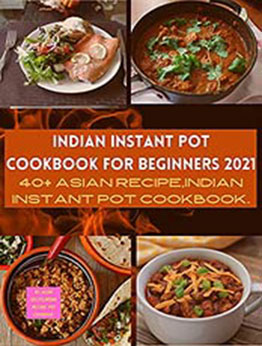 INDIAN INSTANT POT COOKBOOK FOR BEGINNERS 2021: 40+ ASIAN RECIPE,INDIAN INSTANT POT COOKBOOK. by GARRICK DICKINSON [EPUB:B09F9FQSZF ]