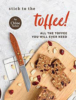 Stick to the Toffee!: All the Toffee You will Ever Need by Chloe Tucker [EPUB:B09F9MZ4WL ]