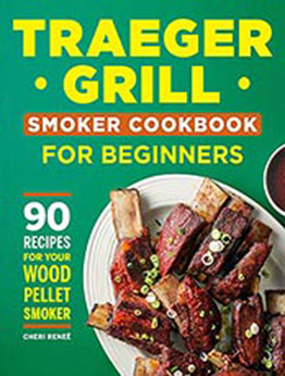 Traeger Grill Smoker Cookbook for Beginners: 90 Recipes for Your Wood Pellet Smoker by Cheri Renee [EPUB:B09FFVHQ9S ]