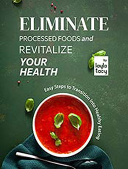 Eliminate Processed Foods and Revitalize Your Health: Easy Steps to Transition into Healthy Eating by Layla Tacy [EPUB:B09FGDJP59 ]