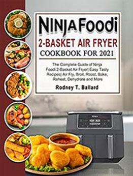 Ninja Foodi 2-Basket Air Fryer Cookbook for 2021: The Complete Guide of Ninja Foodi 2-Basket Air Fryer| Easy Tasty Recipes| Air Fry, Broil, Roast, Bake, Reheat, Dehydrate and More by Rodney T. Ballard [EPUB:B09FH5SPLD ]