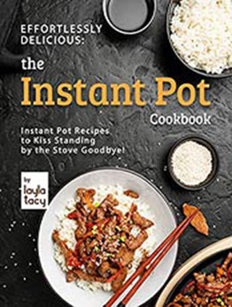 Effortlessly Delicious: The Instant Pot Cookbook: Instant Pot Recipes to Kiss Standing by the Stove Goodbye! by Layla Tacy [EPUB:B09FHP4H52 ]