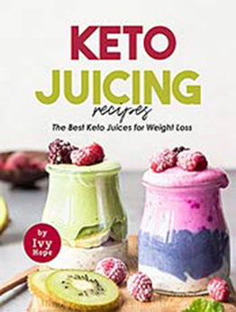 Keto Juicing Recipes: The Best Keto Juices for Weight Loss by Ivy Hope [EPUB:B09FM3T1B2 ]