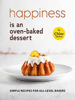 Happiness is an Oven-Baked Dessert: Simple Recipes for All-Level Bakers by Chloe Tucker [EPUB:B09FPNP66B ]