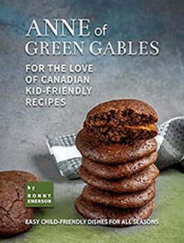 Anne of Green Gables: For the Love of Canadian Kid-Friendly Recipes: Easy Child-Friendly Dishes for All Seasons by Ronny Emerson [EPUB:B09FQ671W1 ]