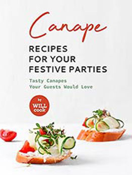 Canape Recipes for Your Festive Parties: Tasty Canapes Your Guests Would Love by Will Cook [EPUB:B09FS39Y71 ]