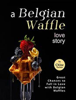 A Belgian Waffle Love Story: Great Chances to Fall in Love with Belgian Waffles by Chloe Tucker [EPUB:B09FSYGV5B ]