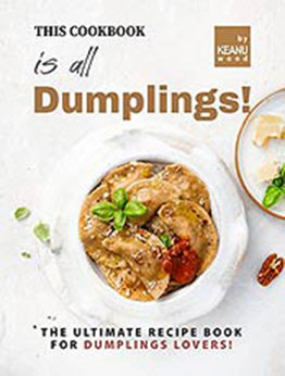 This Book is All Dumplings!: The Ultimate Dumplings Recipe Book for Dumplings Lovers! by Keanu Wood [EPUB:B09FXVYZJV ]