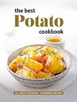 The Best Potato Cookbook: All About Potatoes - Incredible Recipes by Will Cook [EPUB:B09FYXVYCN ]