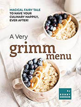 A Very Grimm Menu: Magical Fairy Tale to Have Your Culinary Happily, Ever After! by Ronny Emerson [EPUB:B09FYZ45HM ]