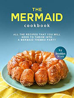 The Mermaid Cookbook: All the Recipes That You Will Need to Throw into a Mermaid Themed Party by Brooklyn Niro [EPUB:B09FZ2YV73 ]