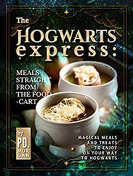 The Hogwarts Express: Meals Straight from the Food-Cart: Magical Meals and Treats to Enjoy on Your Way to Hogwarts by PD. Morgan [EPUB:B09FZ47X42 ]